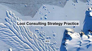 Looi Consulting Confidential 1
Looi Consulting Strategy Practice
2015
 
