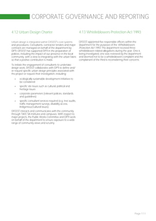 CORPORATE GOVERNANCE AND REPORTING

4.12 Urban Design Charter                                         4.13 Whistleblowers Protection Act 1993

Urban design is integrated within DFEEST’s core systems           DFEEST appointed five responsible officers within the
and procedures. Consultants, contractor tenders and major         department for the purposes of the Whistleblowers
contracts are managed on behalf of the department by              Protection Act 1993. The department received three
DPTI. DFEEST has supported DPTI in the preparation of             whistleblower-related allegations during the year. One is
policies, including the impact of our presence in the local       being investigated, one was reviewed by the department
community, with a view to integrating with the urban fabric       and deemed not to be a whistleblowers complaint and the
so that a positive contribution is made.                          complainant of the third is reconsidering their concerns.
To initiate the engagement of consultants to undertake
design work, DFEEST collaborates with DPTI to define and/
or request specific urban design principles associated with
the project or request their investigation, including:
  -    ecologically sustainable development initiatives to
       be considered
  -    specific site issues such as cultural, political and
       heritage issues
  -    corporate parameters (relevant policies, standards
       and guidelines)
  -    specific consultant services required (e.g. tree audits,
       traffic management surveys, disability access,
       Indigenous/cultural issues).
DFEEST interacts and communicates with the community
through TAFE SA institutes and campuses. With respect to
major projects, the Public Works Committee and DPTI work
on behalf of the department to ensure exposure to a wide
range of community views and scrutiny.




                                                                                                                   Page 111
 