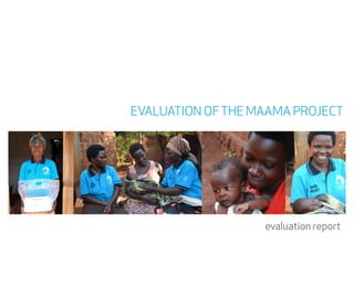 evaluation report
EVALUATION OFTHE MAAMA PROJECT
 