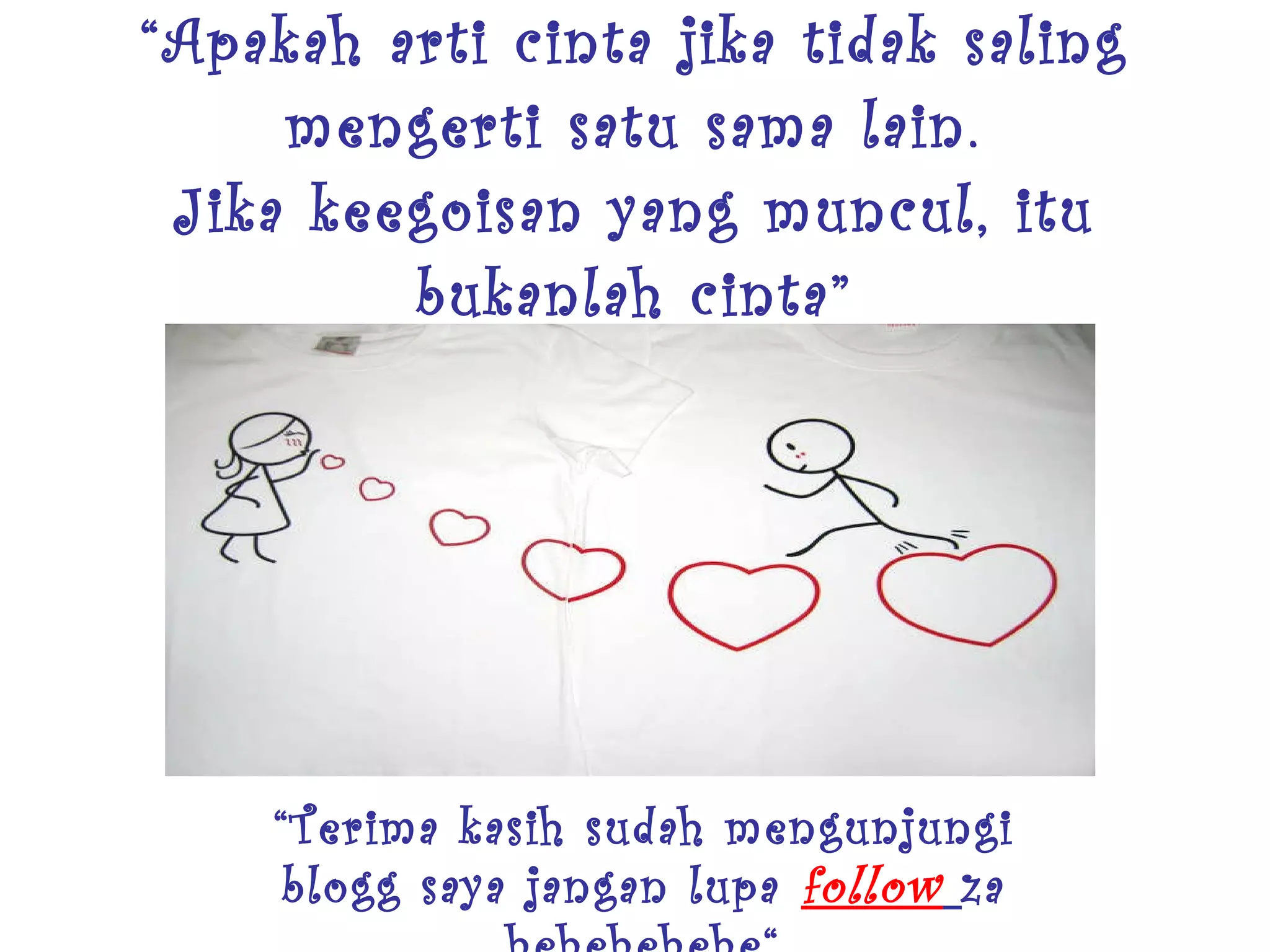 “ Apakah arti cinta jika tidak saling mengerti satu sama lain. Jika keegoisan yang muncul, itu bukanlah cinta” “ Terima kasih sudah mengunjungi blogg saya jangan lupa follow za hehehehehe“