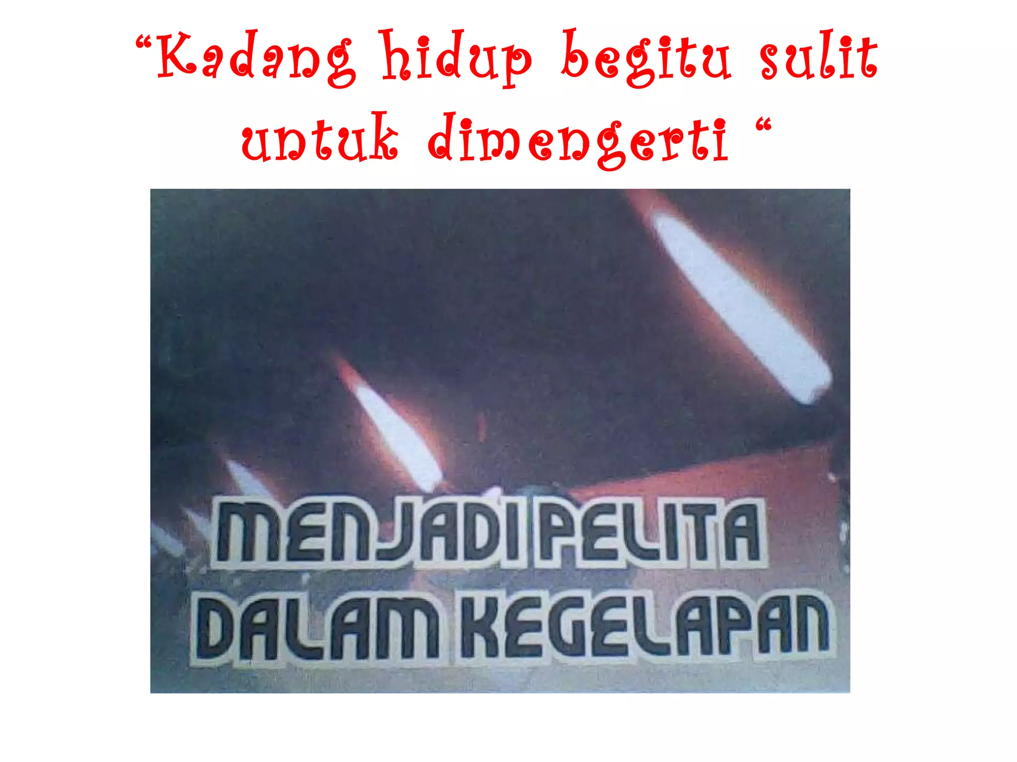 “ Kadang hidup begitu sulit untuk dimengerti “