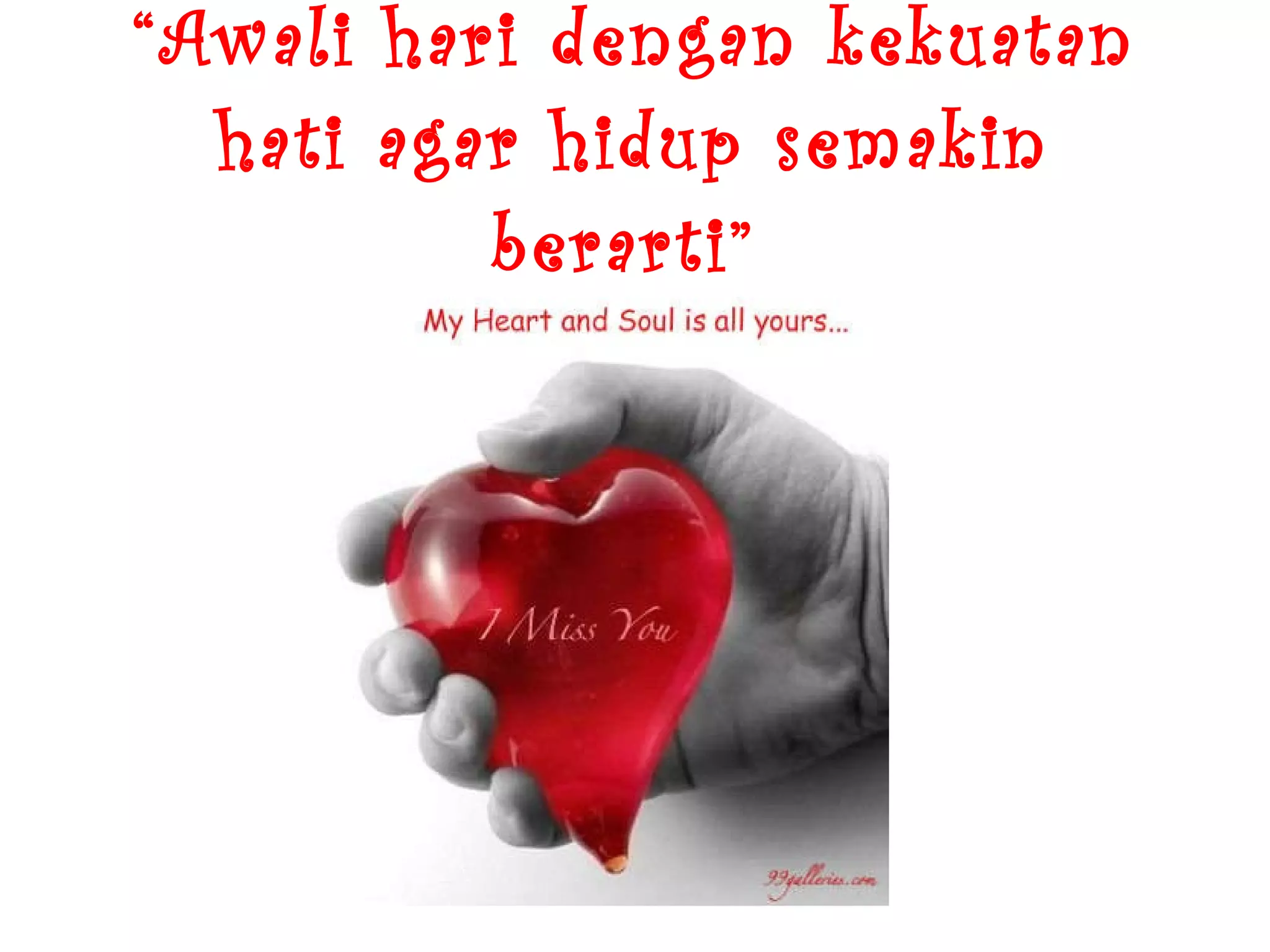 “ Awali hari dengan kekuatan hati agar hidup semakin berarti”