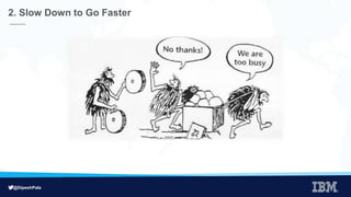 @DipeshPala
2. Slow Down to Go Faster
 