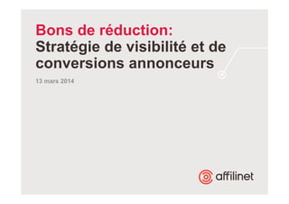 Bons de réduction: 
Stratégie de visibilité et de 
conversions annonceurs 
13 mars 2014 
 