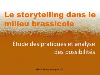 titre Le storytelling dans le milieu brassicole Étude des pratiques et analyse des possibilités GEBKA Timothée – juin 2011 