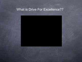 What is Drive For Excellence??
 