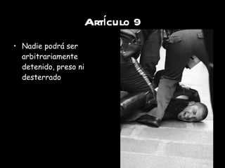Artículo 9 Nadie podrá ser arbitrariamente detenido, preso ni desterrado 