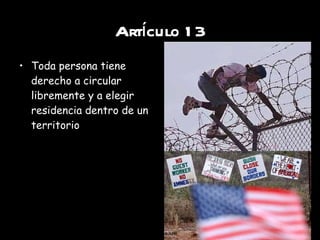 Artículo 13 Toda persona tiene derecho a circular libremente y a elegir residencia dentro de un territorio 