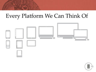 Every Platform We Can Think Of




                                 15
 