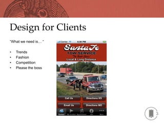 Design for Clients
“What we need is… “

•   Trends
•   Fashion
•   Competition
•   Please the boss




                      3
 