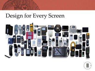 Design for Every Screen




                          6
 
