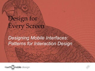 Design for
Every Screen
Designing Mobile Interfaces:
Patterns for Interaction Design



                                  1
 