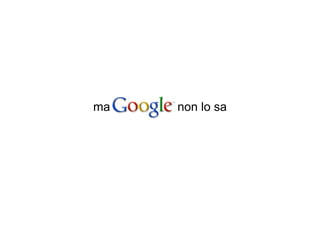 ma   non lo sa
 