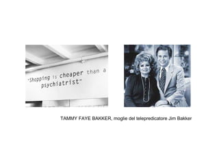 TAMMY FAYE BAKKER, moglie del telepredicatore Jim Bakker
 
