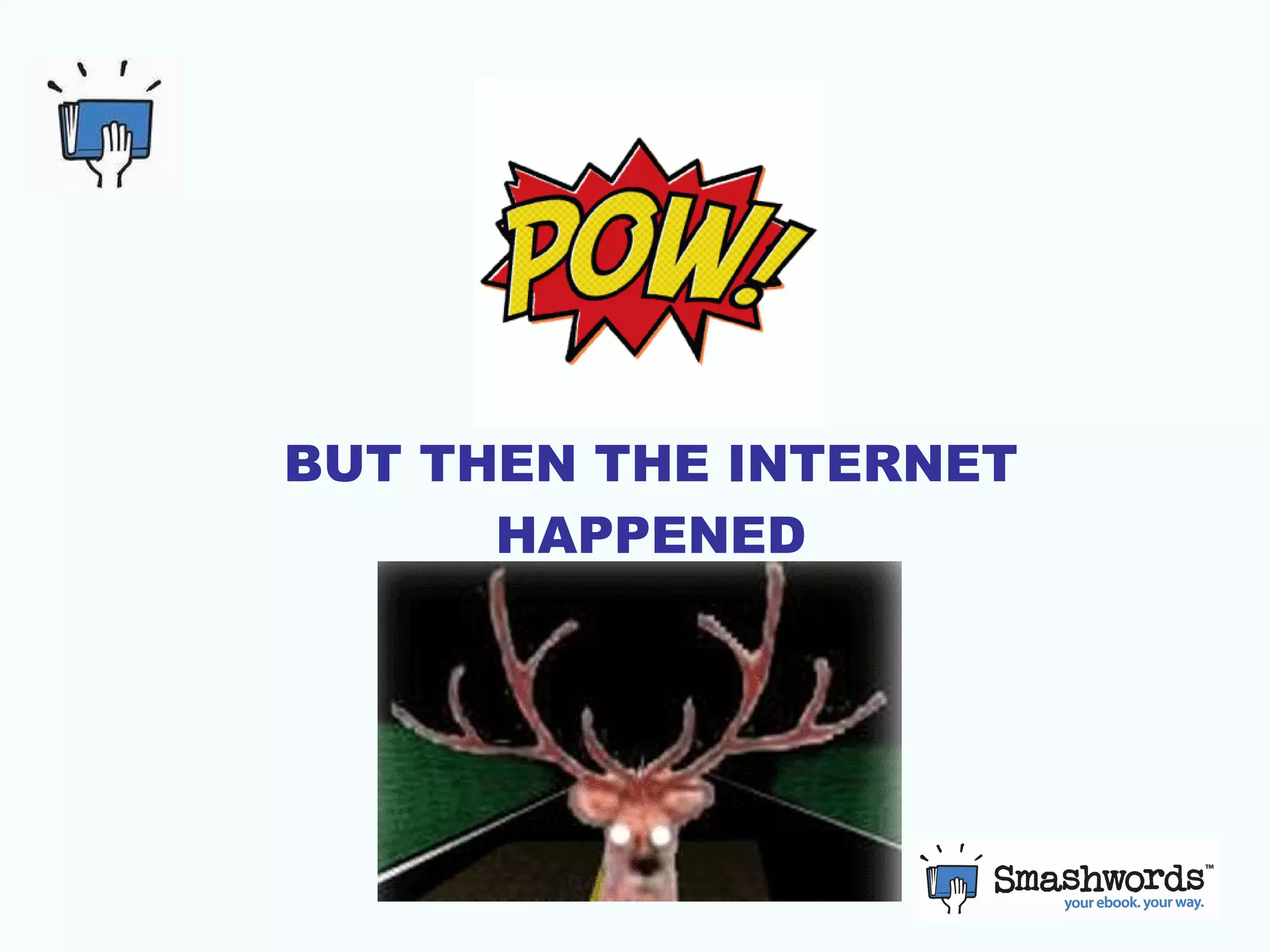 BUT THEN THE INTERNET HAPPENED 