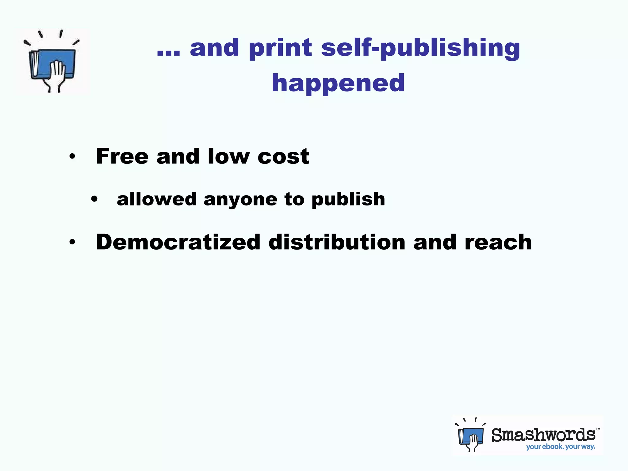 … and print self-publishing happened Free and low cost  allowed anyone to publish Democratized distribution and reach 