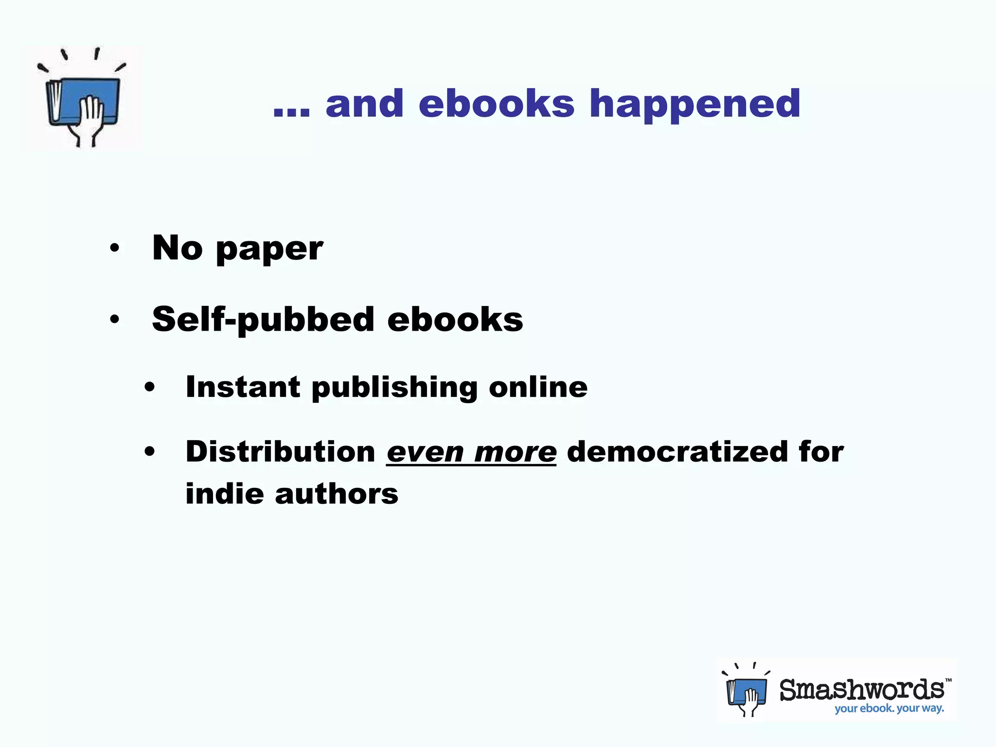 … and ebooks happened No paper Self-pubbed ebooks Instant publishing online Distribution  even more  democratized for indie authors 