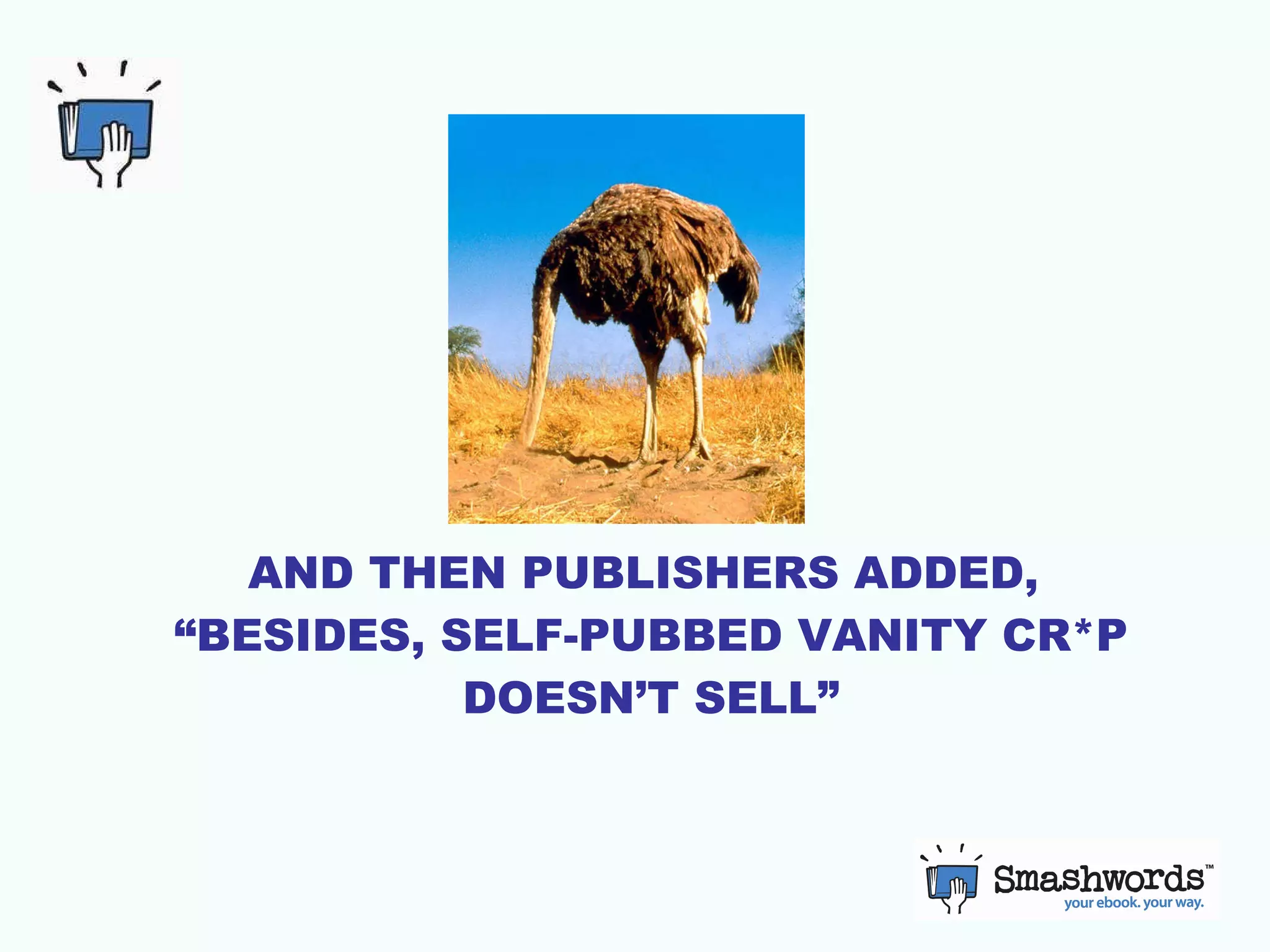 AND THEN PUBLISHERS ADDED,  “BESIDES, SELF-PUBBED VANITY CR*P DOESN’T SELL” 