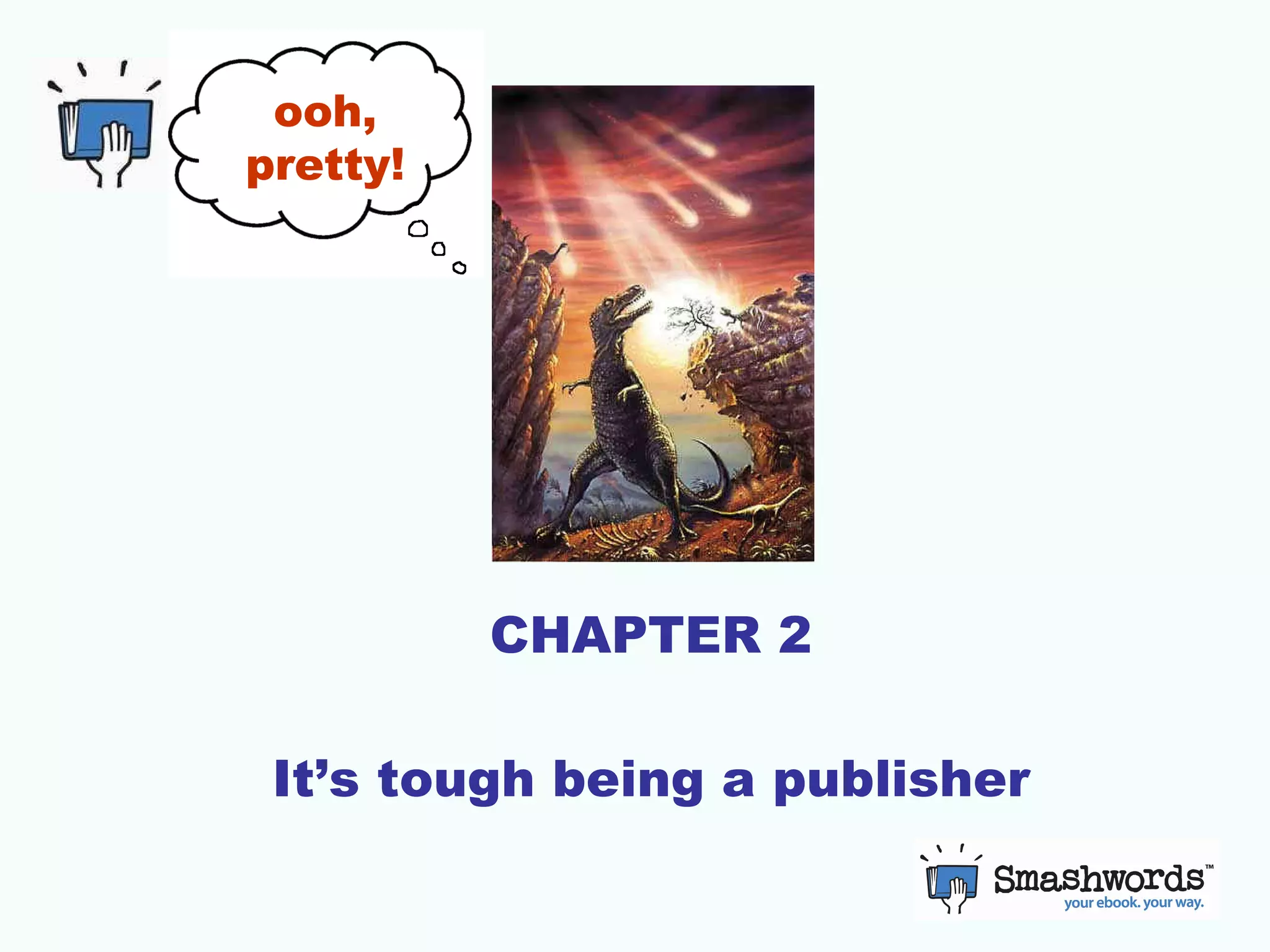CHAPTER 2 It’s tough being a publisher ooh, pretty! 