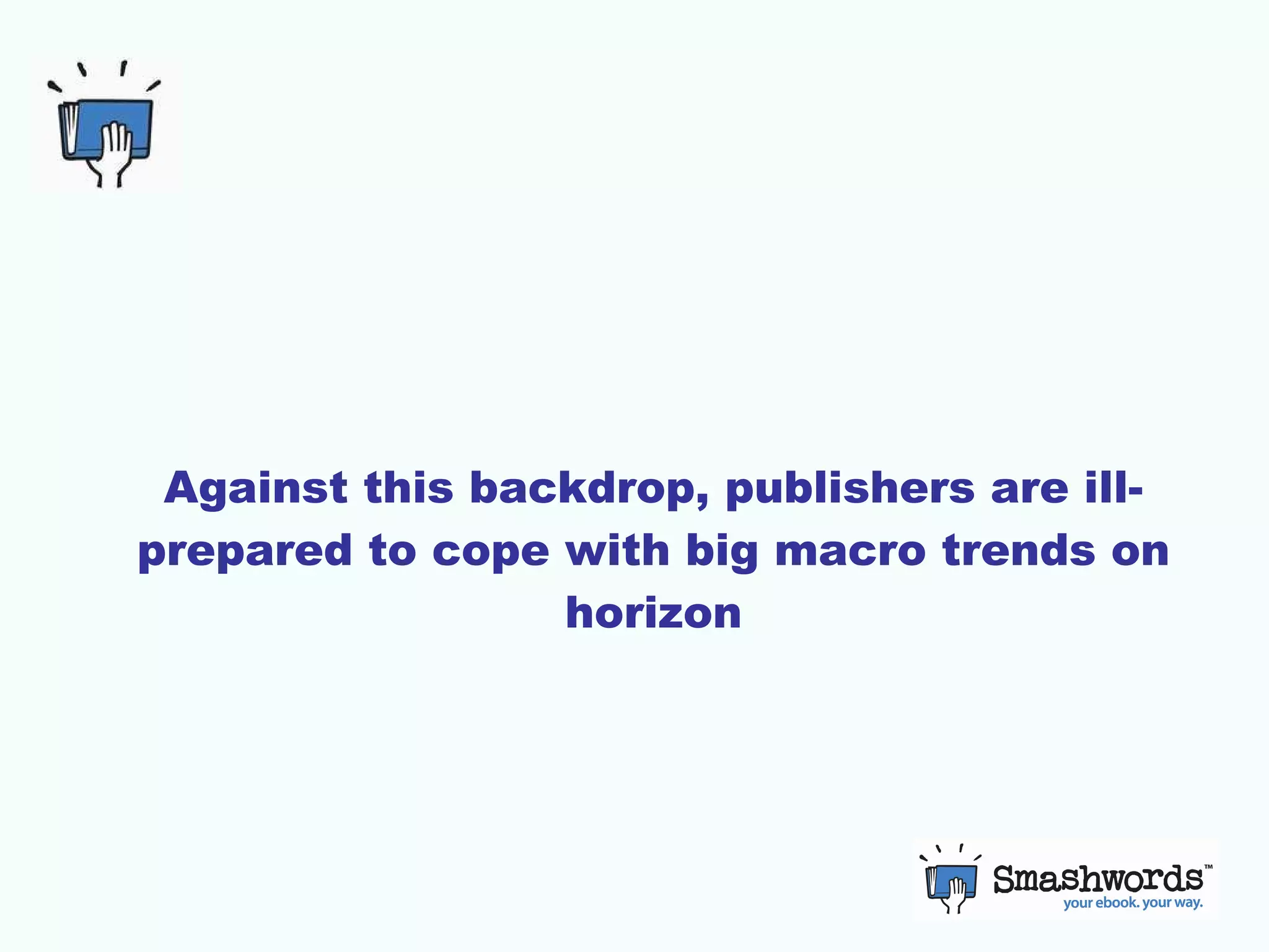 Against this backdrop, publishers are ill-prepared to cope with big macro trends on horizon 