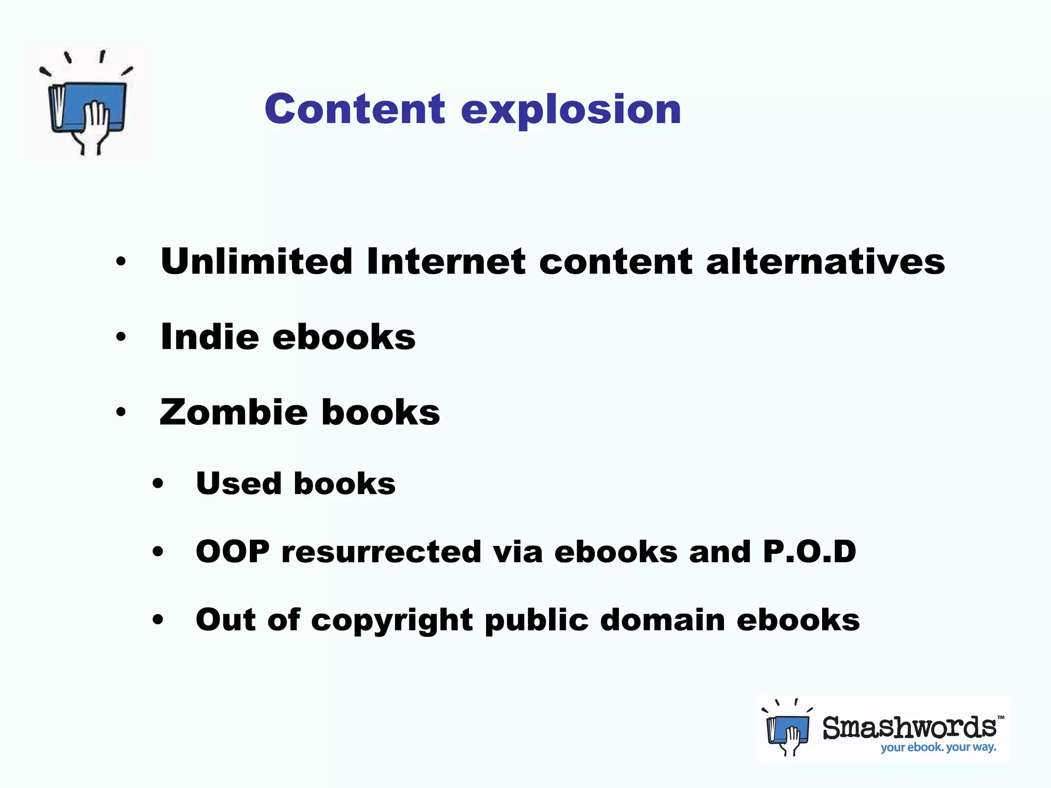 Content explosion Unlimited Internet content alternatives Indie ebooks Zombie books Used books OOP resurrected via ebooks and P.O.D Out of copyright public domain ebooks 
