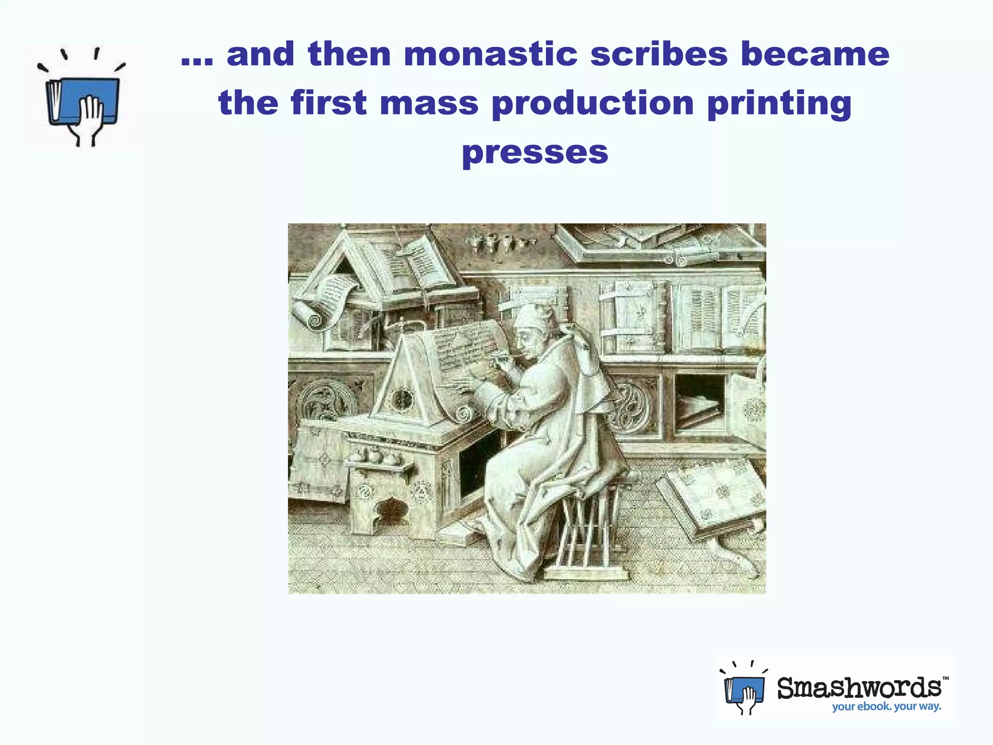 …  and then monastic scribes became the first mass production printing presses 
