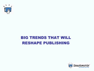 BIG TRENDS THAT WILL RESHAPE PUBLISHING 