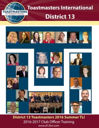 1
District 13 Toastmasters 2016 Summer TLI
2016-2017 Club Officer Training
www.d13tm.com
Toastmasters International
District 13
 