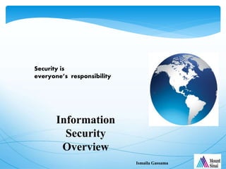 Security is
everyone’s responsibility
Information
Security
Overview
Ismaila Gassama
 