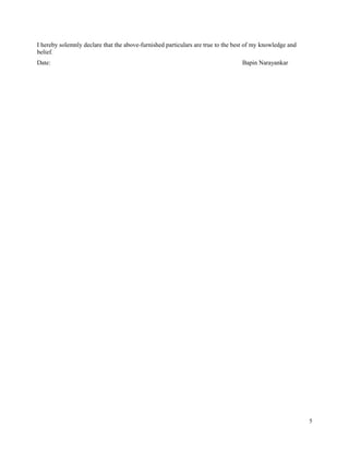 I hereby solemnly declare that the above-furnished particulars are true to the best of my knowledge and
belief.
Date: Bapin Narayankar
5
 