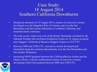 Case Study:
18 August 2014
Southern California Downbursts
• During the afternoon of 18 August 2014, clusters of convective...