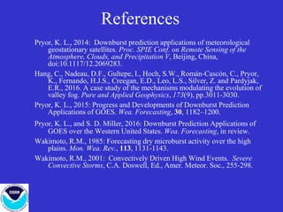 References
Pryor, K. L., 2014: Downburst prediction applications of meteorological
geostationary satellites. Proc. SPIE Co...