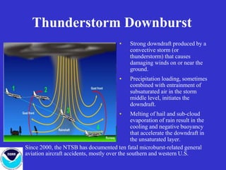 Thunderstorm Downburst
• Strong downdraft produced by a
convective storm (or
thunderstorm) that causes
damaging winds on o...