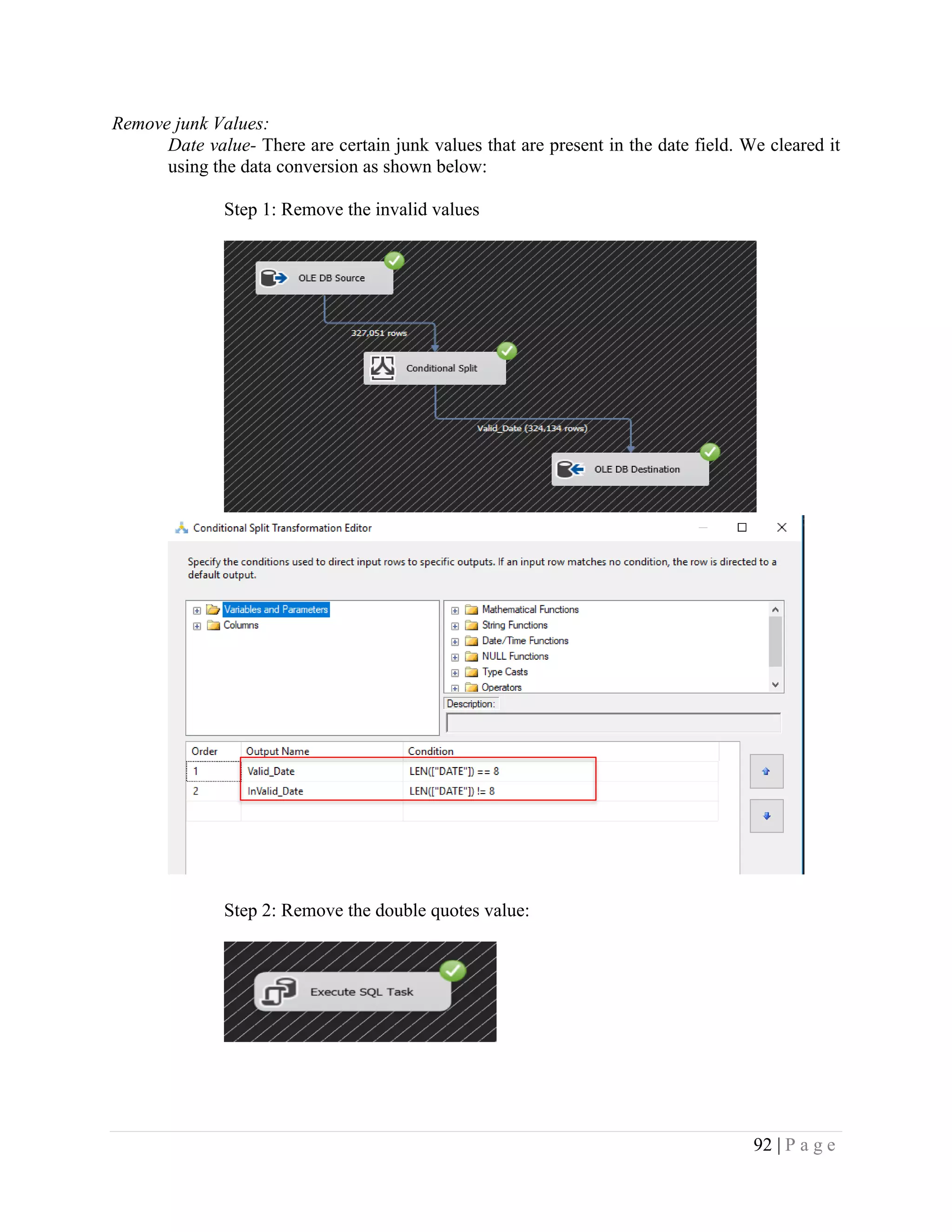 92 | P a g e
Remove junk Values:
Date value- There are certain junk values that are present in the date field. We cleared it
using the data conversion as shown below:
Step 1: Remove the invalid values
Step 2: Remove the double quotes value:
 