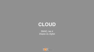 CLOUD
SMAC, les 4
étapes du digital
 