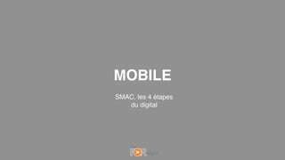 MOBILE
SMAC, les 4 étapes
du digital
 