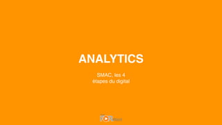 ANALYTICS
SMAC, les 4
étapes du digital
 