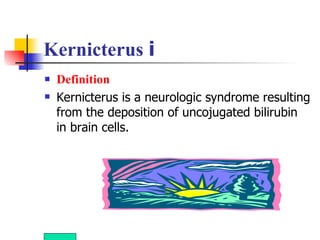 Kernicterus ⅰ Definition Kernicterus is a neurologic syndrome resulting from the deposition of uncojugated bilirubin in brain cells. 