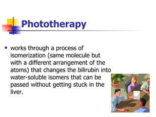 Phototherapy works through a process of isomerization (same molecule but with a different arrangement of the atoms) that changes the bilirubin into water-soluble isomers that can be passed without getting stuck in the liver.  