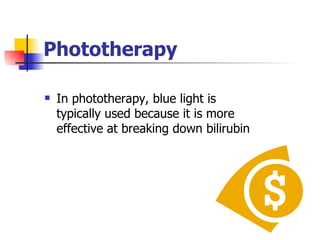 Phototherapy In phototherapy, blue light is typically used because it is more effective at breaking down bilirubin  
