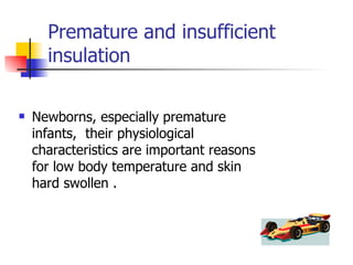 Premature and insufficient insulation Newborns, especially premature infants,  their physiological characteristics are important reasons for low body temperature and skin hard swollen . 