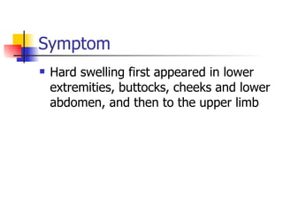 Symptom Hard swelling first appeared in lower extremities, buttocks, cheeks and lower abdomen, and then to the upper limb 