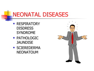 NEONATAL DISEASES RESPIRATORY  DISDRESS SYNDROME PATHOLOGIC JAUNDISE SCIEREDERMA NEONATOUM 
