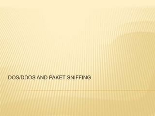 DOS/DDOS AND PAKET SNIFFING

 