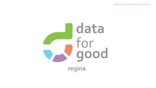 #dataforgood | #CSWB2020 | @kevinhayesca
regina
for
good
data
 