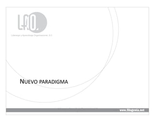 NUEVO	
  PARADIGMA	
  


                Liderazgo	
  y	
  Aprendizaje	
  Organizacional,	
  S.	
  
                                                                             10	
  
                                         C.	
  
 