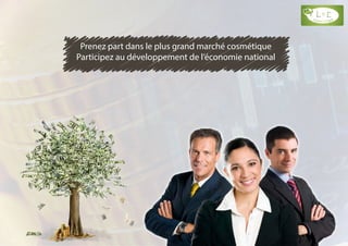 Prenez part dans le plus grand marché cosmétique
Participez au développement de l’économie national
 