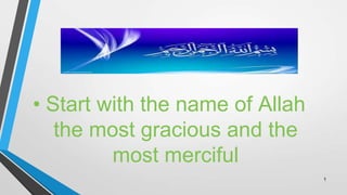 • Start with the name of Allah
the most gracious and the
most merciful
1
 