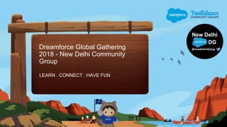 Dreamforce Global Gathering
2018 - New Delhi Community
Group
LEARN . CONNECT . HAVE FUN
 