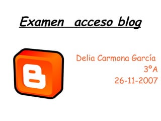 Examen  acceso blog Delia Carmona García  3ºA 26-11-2007 